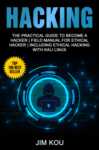 Hacking The Practical Guide To Become A Hacker Field Manual For Ethical Hacker Including Ethical Hacking With Kali Linux Jim Kou