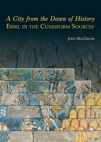 A City From The Dawn Of History Erbil In The Cuneiform Sources John Macginnis