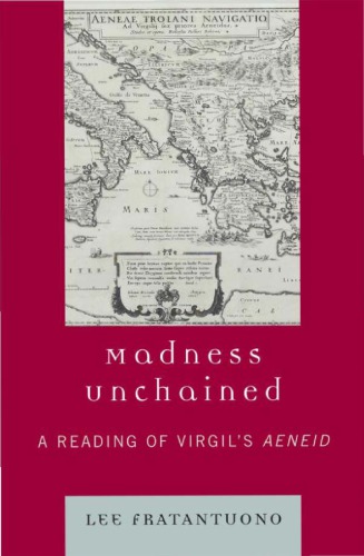 Madness Unchained A Reading Of Virgils Aeneid Lee Fratantuono