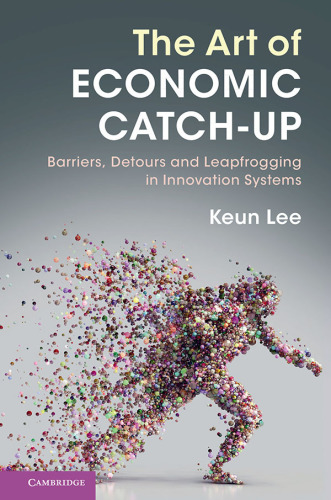 The Art Of Economic Catchup Barriers Detours And Leapfroggingin Innovation Systems Keun Lee