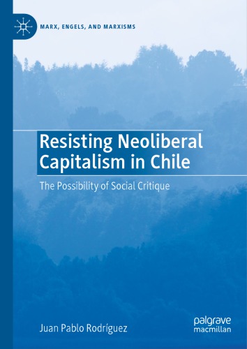 Resisting Neoliberal Capitalism In Chile The Possibility Of Social Critique Juan Pablo Rodrguez