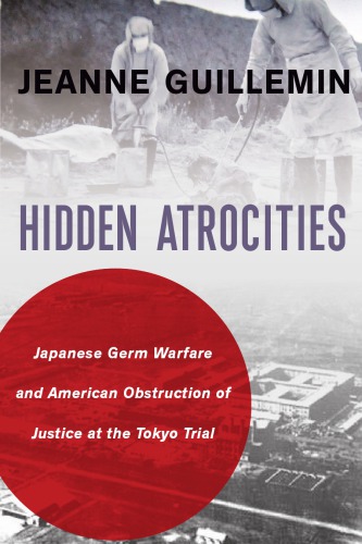 Hidden Atrocities Japanese Germ Warfare And American Obstruction Of Justice At The Tokyo Trial Jeanne Guillemin