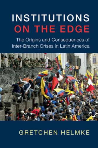 Institutions On The Edge The Origins And Consequences Of Interbranch Crises In Latin America Helmke
