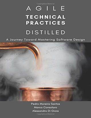 Agile Technical Practices Distilled A Journey Toward Mastering Software Design Paperback Pedro Moreira Santos Marco Consolaro Alessandro Di Gioia