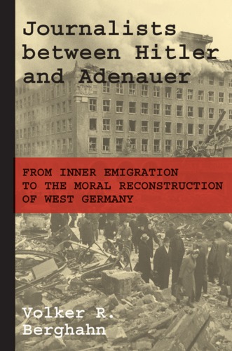 Journalists Between Hitler And Adenauer From Inner Emigration To The Moral Reconstruction Of West Germany Volker R Berghahn