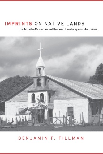 Imprints On Native Lands The Miskitomoravian Settlement Landscape In Honduras Tillman
