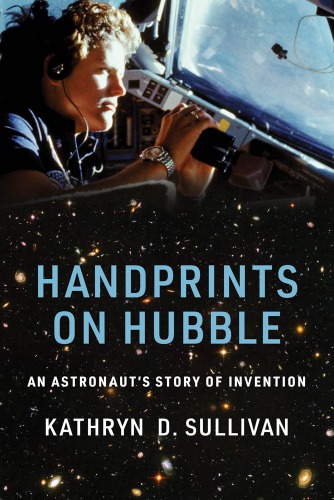 Handprints On Hubble An Astronauts Story Of Invention Kathryn D Sullivan