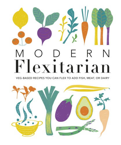 Modern Flexitarian Vegbased Recipes You Can Flex To Add Fish Meat Or Dairy Dk