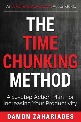 The Time Chunking Method A 10step Action Plan For Increasing Your Productivity Damon Zahariades