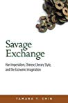 Savage Exchange Han Imperialism Chinese Literary Style And The Economic Imagination Hardcover Tamara T Chin