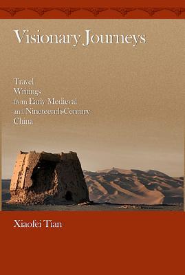 Visionary Journeys Travel Writings From Early Medieval And Nineteenthcentury China Hardcover Xiaofei Tian