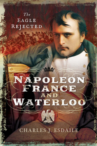 Napoleon France And Waterloo The Eagle Rejected Charles J Esdaile