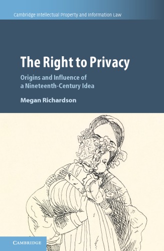 The Right To Privacy Origins And Influence Of A Nineteenthcentury Idea Megan Richardson