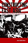 Constructing East Asia Technology Ideology And Empire In Japans Wartime Era 19311945 Hardcover Aaron Stephen Moore