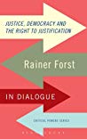 Justice Democracy And The Right To Justification Rainer Forst In Dialogue Rainer Forst
