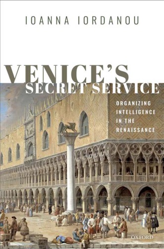Venices Secret Service Organizing Intelligence In The Renaissance 1st Edition Ioanna Iordanou