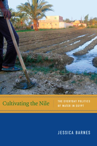 Cultivating The Nile The Everyday Politics Of Water In Egypt Jessica Barnes