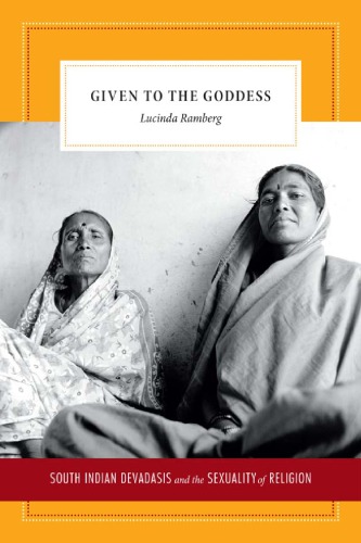 Given To The Goddess South Indian Devadasis And The Sexuality Of Religion Lucinda Ramberg