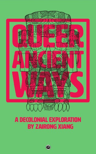 Queer Ancient Ways A Decolonial Exploration Zairong Xiang