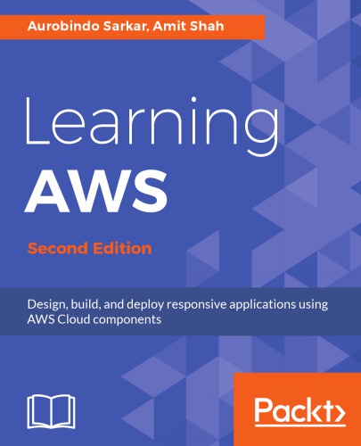 Learning Aws Design Build And Deploy Responsive Applications Using Aws Cloud Components 2nd Aurobindo Sarkar Amit Shah