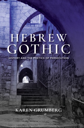 Hebrew Gothic History And The Poetics Of Persecution Karen Grumberg