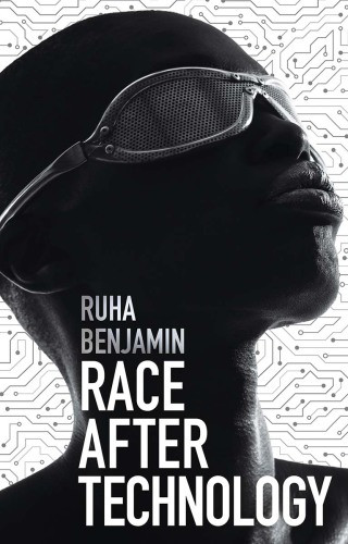 Race After Technology Abolitionist Tools For The New Jim Code Ruha Benjamin
