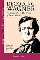 Decoding Wagner An Introduction To His World Of Music Drama May