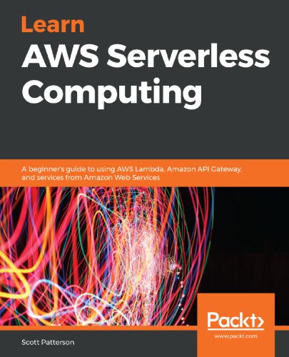 Learn Aws Serverless Computing A Beginners Guide To Using Aws Lambda Amazon Api Gateway And Services From Amazon Web Services 1st Edition Scott Patterson