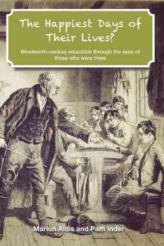 The Happiest Days Of Their Lives Nineteenthcentury Education Through The Eyes Of Those Who Were There Marion Aldis