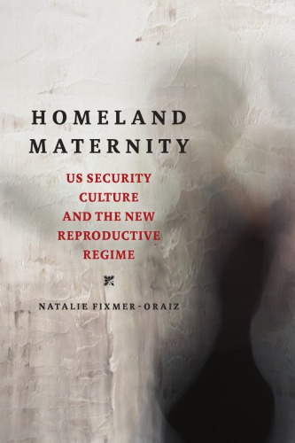 Homeland Maternity Us Security Culture And The New Reproductive Regime Natalie Fixmeroraiz