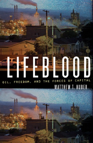 Lifeblood Oil Freedom And The Forces Of Capital Matthew T Huber