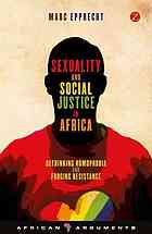 Sexuality And Social Justice In Africa Rethinking Homophobia And Forging Resistance Epprecht