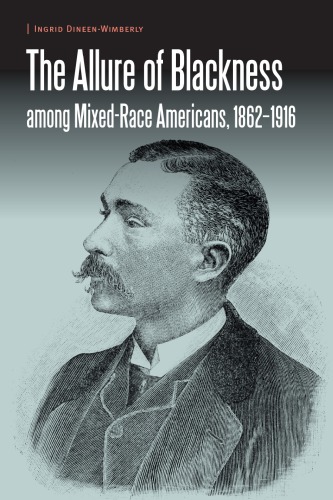 The Allure Of Blackness Among Mixedrace Americans 18621916 Ingrid Dineenwimberly