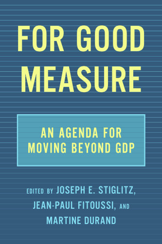 For Good Measure An Agenda For Moving Beyond Gdp Joseph E Stiglitz Jeanpaul Fitoussi Martine Durand