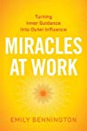 Miracles At Work Turning Inner Guidance Into Outer Influence Paperback Emily Bennington