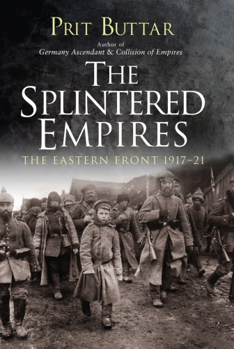 The Splintered Empires The Eastern Front 191721 Prit Buttar