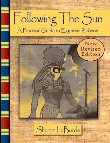Following The Sun A Practical Guide To Egyptian Religion Revised Sharon Laborde