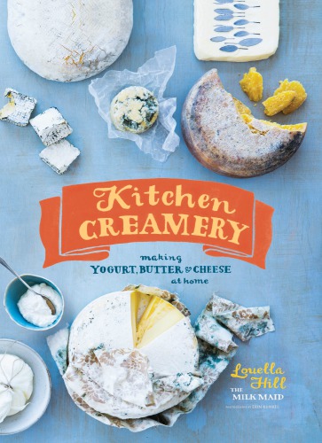 Kitchen Creamery Making Yogurt Butter And Cheese At Home 1st Edition Louella Hill