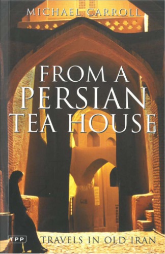 From A Persian Tea House Travels In Old Iran Paperback Michael Carroll