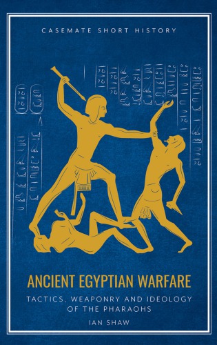 Ancient Egyptian Warfare Pharaonic Tactics Weaponry And Ideology Ian Shaw