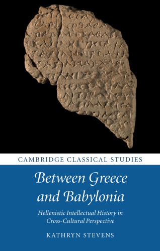 Between Greece And Babylonia Hellenistic Intellectual History In Crosscultural Perspective Kathryn Stevens