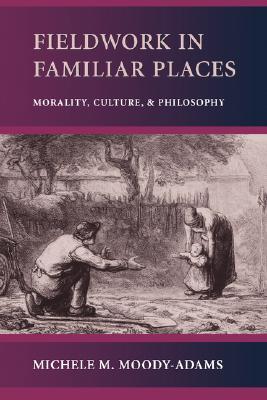 Fieldwork In Familiar Places Morality Culture And Philosophy Paperback Michele M Moodyadams