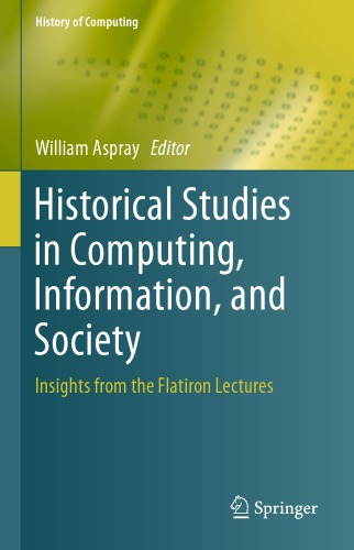Historical Studies In Computing Information And Society Insights From The Flatiron Lectures William Aspray