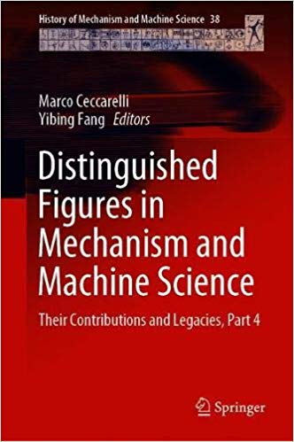 Distinguished Figures In Mechanism And Machine Science Their Contributions And Legacies Part 4 1st Marco Ceccarelli Yibing Fang
