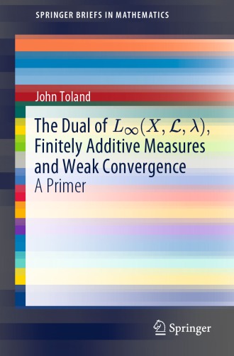 The Dual Of Lxl Finitely Additive Measures And Weak Convergence A Primer John Toland