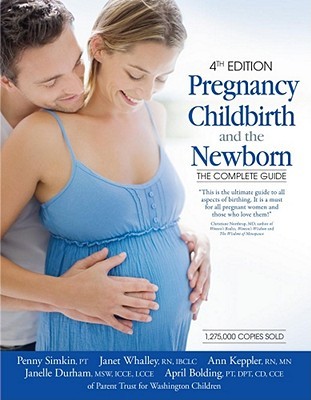 Pregnancy Childbirth And The Newborn The Complete Guide 4th Edition Revised Expanded Penny Simkin Janet Whalley Megan Mcginnis Alicia Ester April Bolding Janelle Durham Ann Keepler
