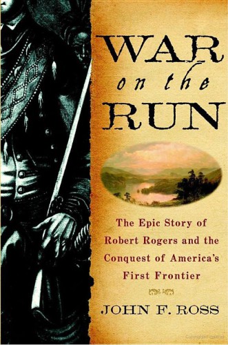 War On The Run The Epic Story Of Robert Rogers And The Conquest Of Americas First Frontier Paperback John F Ross