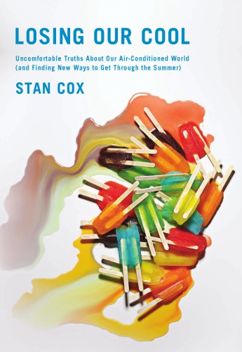 Losing Our Cool Uncomfortable Truths About Our Airconditioned World And Finding New Ways To Get Through The Summer Stan Cox