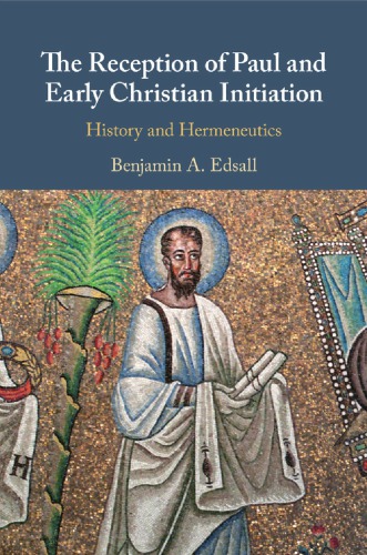 The Reception Of Paul And Early Christian Initiation History And Hermeneutics Benjamin A Edsall