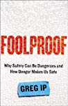Foolproof Why Safety Can Be Dangerous And How Danger Makes Us Safe Greg Ip